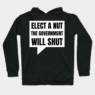 Elect a Nut the Government will Shut Hoodie